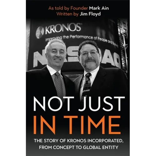 Not Just in Time: The Story of Kronos Incorporated, from Concept to Global Entity - Hardcover