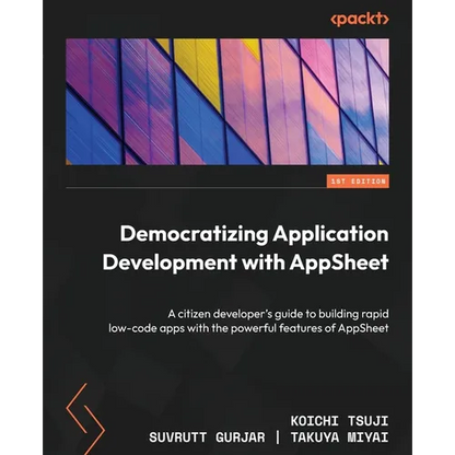 Democratizing Application Development with AppSheet: A citizen developer's guide to building rapid low-code apps with the powerful features of AppShee - Paperback