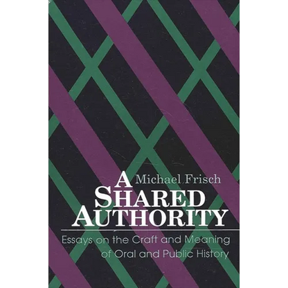 A Shared Authority: Essays on the Craft and Meaning of Oral and Public History - Paperback