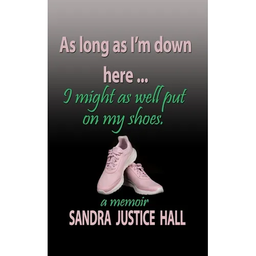 As Long as I'm Down Here, I Might As Well Put on My Shoes - Paperback