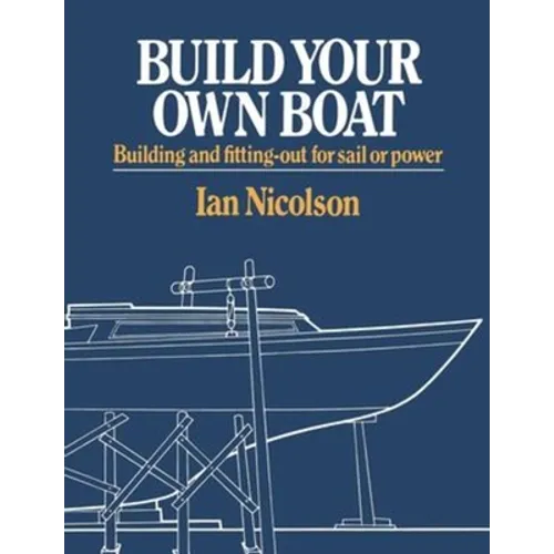 Build Your Own Boat: Building and Fitting-Out for Sail or Power - Paperback