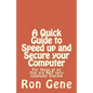 A Quick Guide to Speed up and Secure your Computer: For those of us that are NOT very computer literate - Paperback