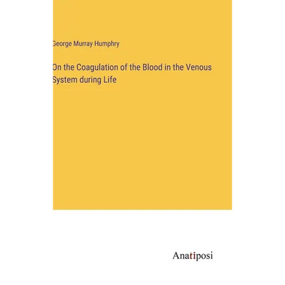 On the Coagulation of the Blood in the Venous System during Life - Hardcover