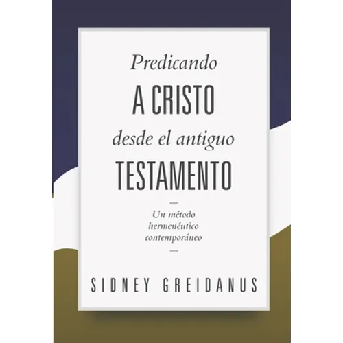 Predicando a Cristo desde el Antiguo Testamento: Un Metodo Hermeneutico Contemporaneo - Paperback