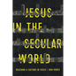 Jesus in the Secular World: Reaching a Culture in Crisis - Paperback