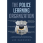 The Police Learning Organization: A Values-Oriented, Ten-Minute Daily Best Practice for Reducing Personal Risk and Organizational Liability - Paperback