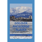 Discover Anchorage Alaska: Where To Go - What To See - What To Do - Paperback