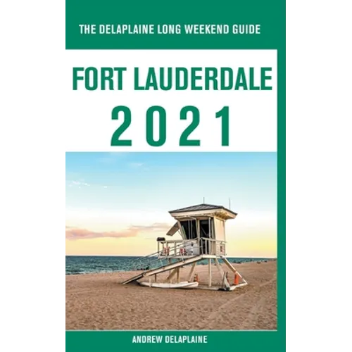 Fort Lauderdale - The Delaplaine 2021 Long Weekend Guide - Paperback