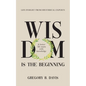 Wisdom is the Beginning: A better life starts with Knowledge, Life Insights from Historical Experts - Paperback