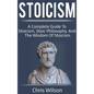 Stoicism: A Complete Guide to Stoicism, Stoic Philosophy, and the Wisdom of Stoicism - Hardcover