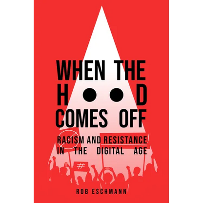 When the Hood Comes Off: Racism and Resistance in the Digital Age - Hardcover