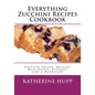 Everything Zucchini Recipes Cookbook: Zucchini Breads, Muffins, Main Dishes, Desserts, Jams & Marmalade - Paperback