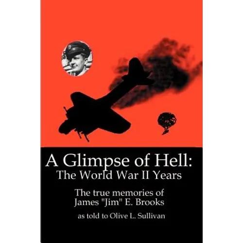A Glimpse of Hell: The World War II Years: The True Memories of James "Jim" E. Brooks - Paperback
