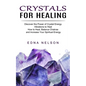 Crystals for Healing: Discover the Power of Crystal Energy Vibrations to Heal (How to Heal, Balance Chakras and Increase Your Spiritual Energy) - Paperback
