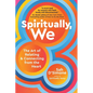 Spiritually, We: The Art of Relating and Connecting from the Heart - Hardcover