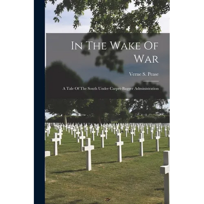 In The Wake Of War; A Tale Of The South Under Carpet-bagger Administration - Paperback