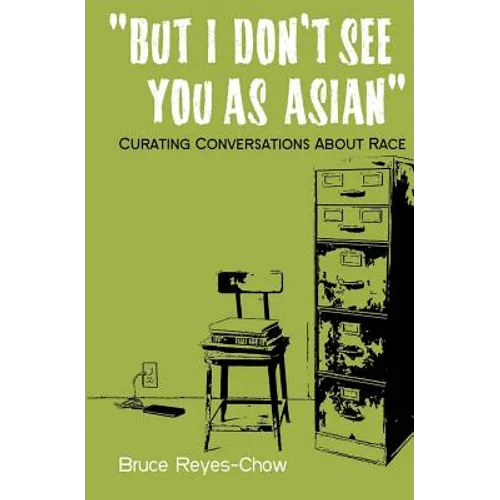 But I Don't See You as Asian: Curating Conversations About Race - Paperback