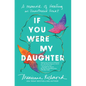 If You Were My Daughter: A Memoir of Healing an Unmothered Heart - Hardcover