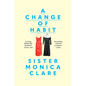 A Change of Habit: Leaving Behind My Husband, Career, and Everything I Owned to Become a Nun - Hardcover