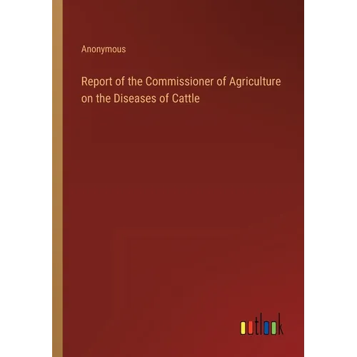 Report of the Commissioner of Agriculture on the Diseases of Cattle - Paperback