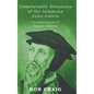 Unbelievable Delusions of the Infamous John Calvin - Hardcover