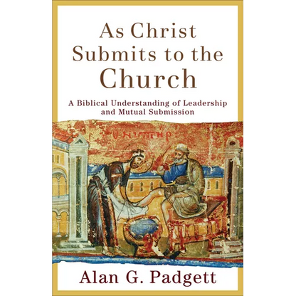 As Christ Submits to the Church: A Biblical Understanding of Leadership and Mutual Submission - Paperback