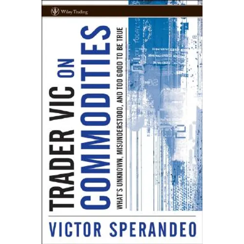 Trader Vic on Commodities: What's Unknown, Misunderstood, and Too Good to Be True - Hardcover