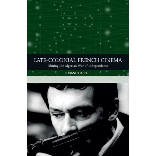 Late-Colonial French Cinema: Filming the Algerian War of Independence - Paperback