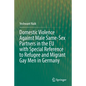 Domestic Violence Against Male Same-Sex Partners in the Eu with Special Reference to Refugee and Migrant Gay Men in Germany - Paperback