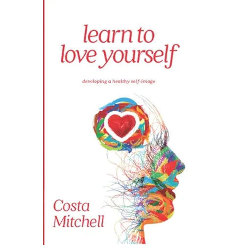 Learn To Love Yourself: Developing a Healthy Self Image - Paperback