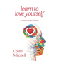 Learn To Love Yourself: Developing a Healthy Self Image - Paperback