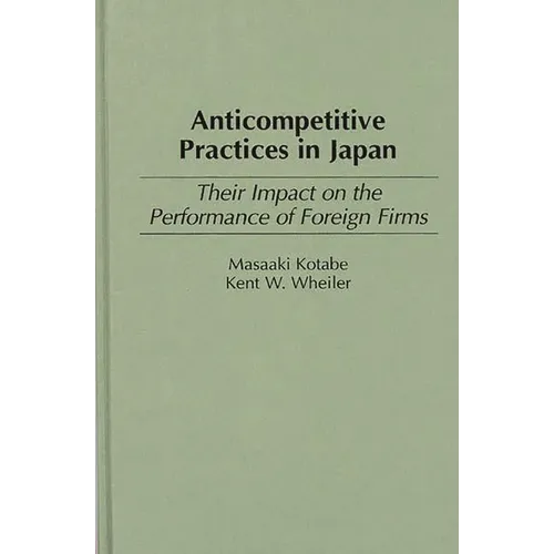 Anticompetitive Practices in Japan: Their Impact on the Performance of Foreign Firms - Hardcover