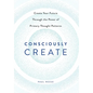 Consciously Create: Create Your Future Through the Power of Primary Thought Patterns - Hardcover
