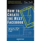 How to Create the Next Facebook: Seeing Your Startup Through, from Idea to IPO - Paperback