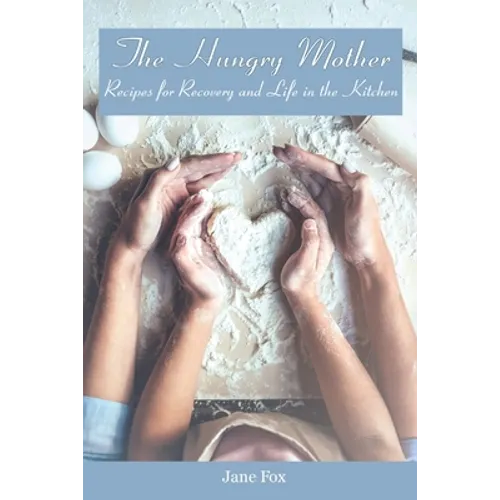 The Hungry Mother: Recipes for Recovery and Life in the Kitchen - Paperback