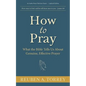 How to Pray: What the Bible Tells Us About Genuine, Effective Prayer - Paperback