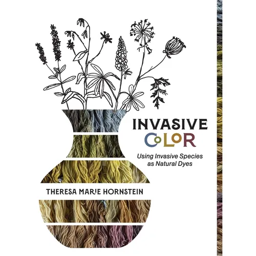 Invasive Color: Using Invasive Species As Natural Dyes - Paperback