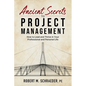 Ancient Secrets to Project Management: How to Lead and Thrive in Your Professional and Personal Life - Paperback
