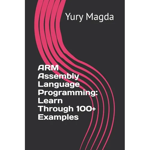 ARM Assembly Language Programming: Learn Through 100+ Examples - Paperback