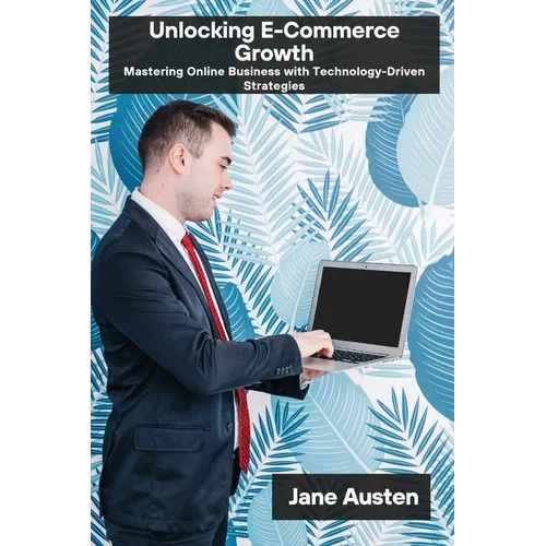 Unlocking E-Commerce Growth: Mastering Online Business with Technology-Driven Strategies - Paperback