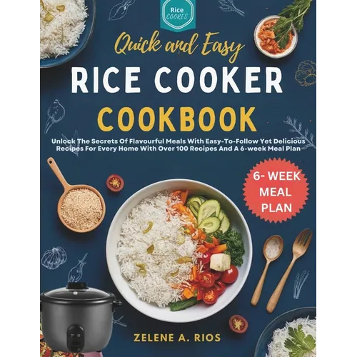 Quick and Easy Rice Cooker Cookbook: Unlock The Secrets Of Flavourful Meals With Easy-To-Follow Yet Delicious Recipes For Every Home With Over 100 Rec - Paperback