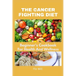 The Cancer Fighting Diet: A Beginner's Cookbook For Health And Wellness - Paperback