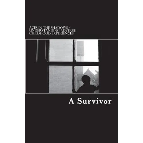Aces in the Shadows: Understanding Adverse Childhood Experiences - Paperback