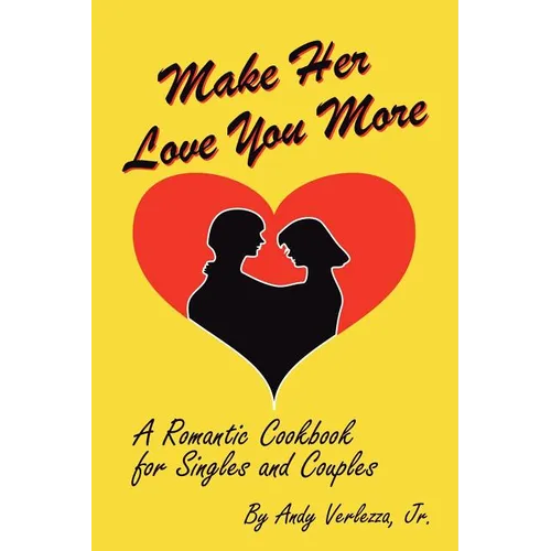 Make Her Love You More: A Romantic Cookbook for Singles & Couples - Paperback