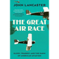 The Great Air Race: Glory, Tragedy, and the Dawn of American Aviation - Hardcover