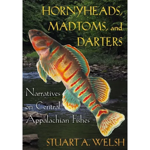 Hornyheads, Madtoms, and Darters: Narratives on Central Appalachian Fishes - Paperback