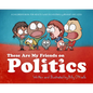 These Are My Friends on Politics: A Children's Book for Adults Who Occasionally Behave Like Kids - Hardcover