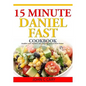15 Minutes Daniel Fast Cookbook: Breakfast, Lunch, Appetizers, Dips, Seasoning, Lunch and Dinner Recipes - Paperback