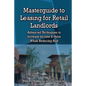 Masterguide to Leasing For Retail Landlords: Advanced Techniques to Increase Income & Value While Reducing Risk - Paperback
