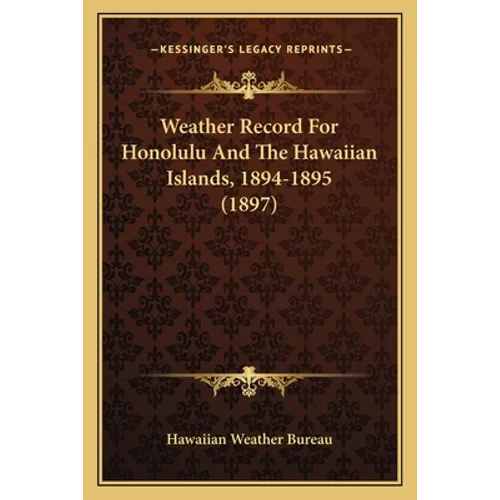 Weather Record For Honolulu And The Hawaiian Islands, 1894-1895 (1897) - Paperback